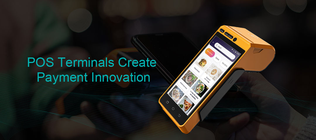 POS Terminals Create Payment Innovation For Your Business